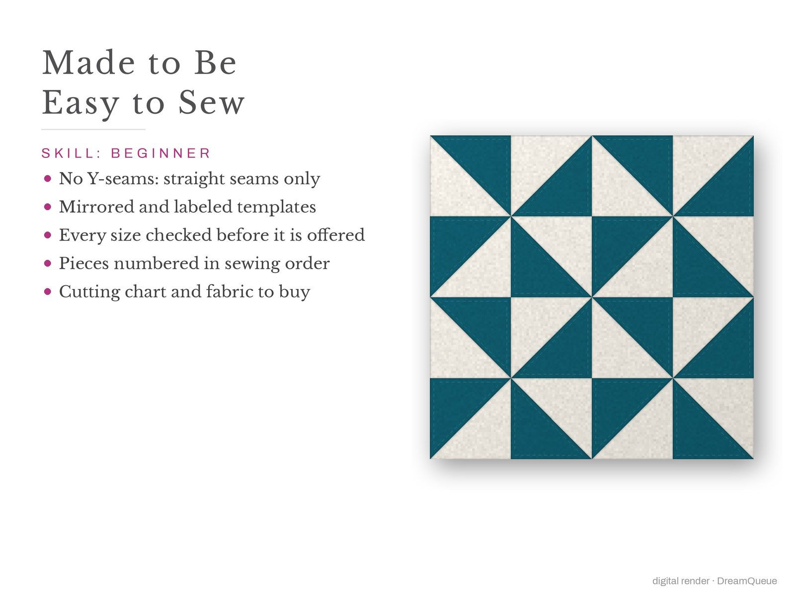 Precision Units: Skill level beginner: no Y-seams, mirrored and labeled templates, every size checked, pieces numbered in sewing order, cutting chart and fabric to buy
